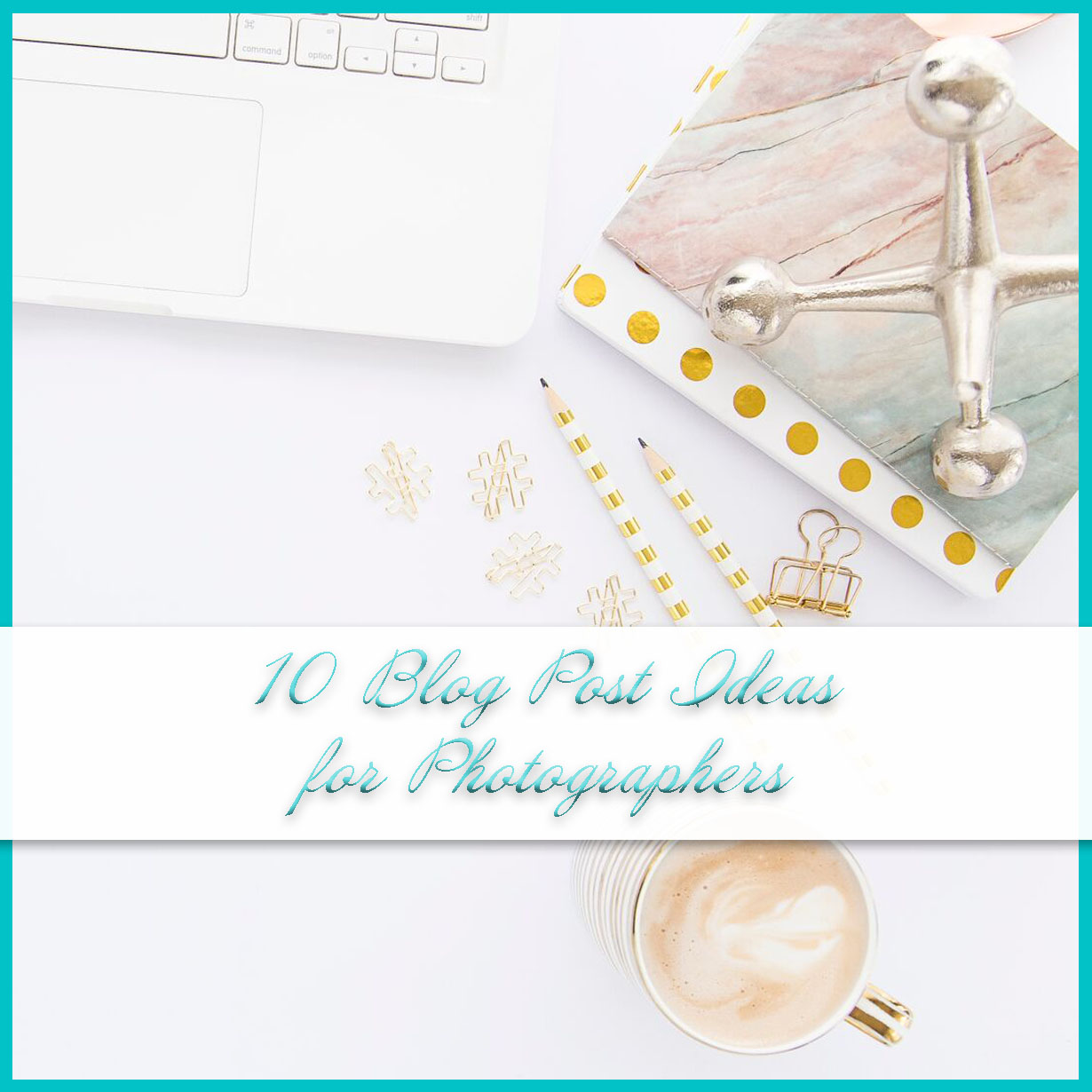 10 Blog Post Ideas for Photographers